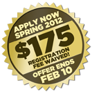 Apply now Spring 2012 $175 registration fee waived offer ends Feb 10th