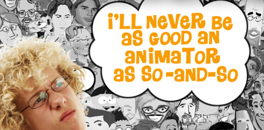 I’ll never be as good an animator as so-and-so…